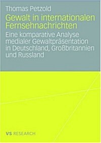 Gewalt in Internationalen Fernsehnachrichten: Eine Komparative Analyse Medialer Gewaltpr?entation in Deutschland, Gro?ritannien Und Russland (Paperback, 2008)
