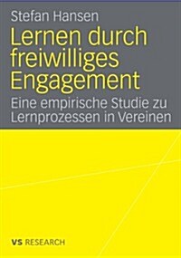 Lernen Durch Freiwilliges Engagement: Eine Empirische Studie Zu Lernprozessen in Vereinen (Paperback, 2008)