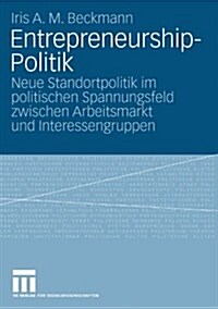 Entrepreneurship-Politik: Neue Standortpolitik Im Politischen Spannungsfeld Zwischen Arbeitsmarkt Und Interessengruppen (Paperback, 2009)