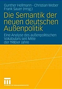 Die Semantik Der Neuen Deutschen Au?npolitik: Eine Analyse Des Au?npolitischen Vokabulars Seit Mitte Der 1980er Jahre (Paperback, 2008)