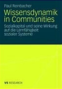 Wissensdynamik in Communities: Sozialkapital Und Seine Wirkung Auf Die Lernf?igkeit Sozialer Systeme (Paperback, 2008)