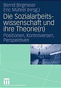 Die Sozialarbeitswissenschaft Und Ihre Theorie(n): Positionen, Kontroversen, Perspektiven (Paperback, 2009)