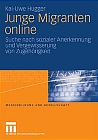 Junge Migranten Online: Suche Nach Sozialer Anerkennung Und Vergewisserung Von Zugeh?igkeit (Paperback, 2009)