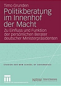 Politikberatung Im Innenhof Der Macht: Zu Einfluss Und Funktion Der Pers?lichen Berater Deutscher Ministerpr?identen (Paperback, 2009)