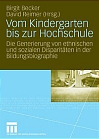 Vom Kindergarten Bis Zur Hochschule: Die Generierung Von Ethnischen Und Sozialen Disparit?en in Der Bildungsbiographie (Paperback, 2010)