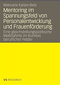 Mentoring Im Spannungsfeld Von Personalentwicklung Und Frauenf?derung: Eine Gleichstellungspolitische Ma?ahme Im Kontext Beruflicher Felder (Paperback, 2008)