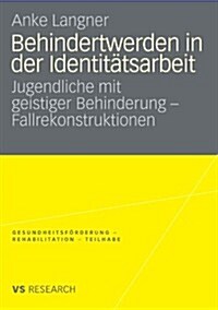 Behindertwerden in Der Identit?sarbeit: Jugendliche Mit Geistiger Behinderung - Fallrekonstruktionen (Paperback, 2009)