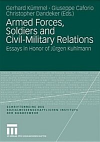 Armed Forces, Soldiers and Civil-Military Relations: Essays in Honor of J?gen Kuhlmann (Paperback, 2009)