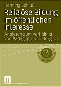 Religi?e Bildung Im ?fentlichen Interesse: Analysen Zum Verh?tnis Von P?agogik Und Religion (Paperback, 2010)