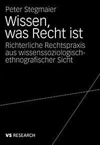 Wissen, Was Recht Ist: Richterliche Rechtspraxis Aus Wissenssoziologisch-Ethnografischer Sicht (Paperback, 2009)