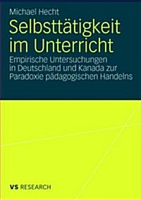 Selbstt?igkeit Im Unterricht: Empirische Untersuchungen in Deutschland Und Kanada Zur Paradoxie P?agogischen Handelns (Paperback, 2009)