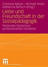 Liebe Und Freundschaft in Der Sozialp?agogik: Personale Dimension Professionellen Handelns (Paperback, 2009)