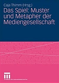 Das Spiel: Muster Und Metapher Der Mediengesellschaft (Paperback, 2010)