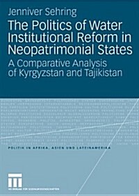 The Politics of Water Institutional Reform in Neo-Patrimonial States: A Comparative Analysis of Kyrgyzstan and Tajikistan (Paperback, 2009)