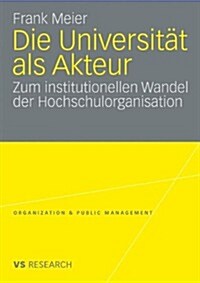 Die Universit? ALS Akteur: Zum Institutionellen Wandel Der Hochschulorganisation (Paperback, 2009)