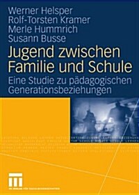 Jugend Zwischen Familie Und Schule: Eine Studie Zu P?agogischen Generationsbeziehungen (Paperback, 2009)