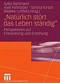 Nat?lich St?t Das Leben St?dig: Perspektiven Auf Entwicklung Und Erziehung (Paperback, 2009)