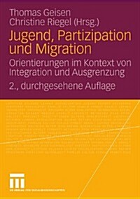 Jugend, Partizipation Und Migration: Orientierungen Im Kontext Von Integration Und Ausgrenzung (Paperback, 2, 2., Durchges. A)