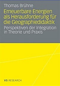 Erneuerbare Energien ALS Herausforderung F? Die Geographiedidaktik: Perspektiven Der Integration in Theorie Und Praxis (Paperback, 2009)