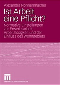 Ist Arbeit Eine Pflicht?: Normative Einstellungen Zur Erwerbsarbeit, Arbeitslosigkeit Und Der Einfluss Des Wohngebiets (Paperback, 2009)