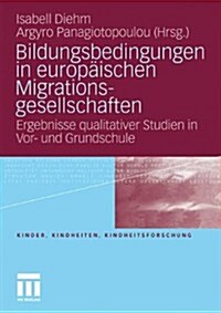 Bildungsbedingungen in Europ?schen Migrationsgesellschaften: Ergebnisse Qualitativer Studien in Vor- Und Grundschule (Paperback, 2011)