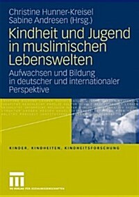 Kindheit Und Jugend in Muslimischen Lebenswelten: Aufwachsen Und Bildung in Deutscher Und Internationaler Perspektive (Paperback, 2010)