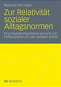 Zur Relativit? Sozialer Alltagsnormen: Eine Invarianzhypothese Anhand Von Fallbeispielen Aus Der Sozialen Arbeit (Paperback, 2010)