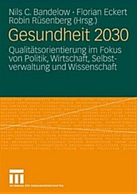 Gesundheit 2030: Qualit?sorientierung Im Fokus Von Politik, Wirtschaft, Selbstverwaltung Und Wissenschaft (Paperback, 2010)