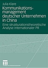 Kommunikationsmanagement Deutscher Unternehmen in China: Eine Strukturationstheoretische Analyse Internationaler PR (Paperback, 2010)