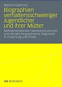 Biographien Verhaltensschwieriger Jugendlicher Und Ihrer M?ter: Mehrgenerationale Fallrekonstruktionen Und Narrativ-Biographische Diagnostik in Forsc (Paperback, 2010)