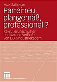 Parteitreu, Plangem癌, Professionell?: Rekrutierungsmuster Und Karriereverl?fe Von Ddr-Industriekadern (Paperback, 2010)