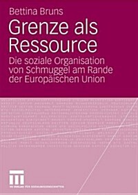 Grenze ALS Ressource: Die Soziale Organisation Von Schmuggel Am Rande Der Europ?schen Union (Paperback, 2010)