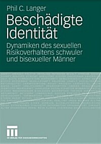 Besch?igte Identit?: Dynamiken Des Sexuellen Risikoverhaltens Schwuler Und Bisexueller M?ner (Paperback, 2010)