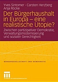 Der B?gerhaushalt in Europa - Eine Realistische Utopie?: Zwischen Partizipativer Demokratie, Verwaltungsmodernisierung Und Sozialer Gerechtigkeit (Paperback, 2010)