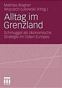 Alltag Im Grenzland: Schmuggel ALS ?onomische Strategie Im Osten Europas (Paperback, 2010)