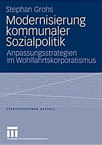 Modernisierung Kommunaler Sozialpolitik: Anpassungsstrategien Im Wohlfahrtskorporatismus (Paperback, 2010)
