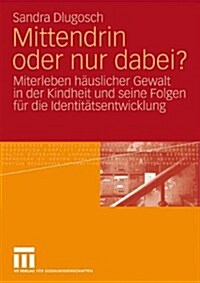 Mittendrin Oder Nur Dabei?: Miterleben H?slicher Gewalt in Der Kindheit Und Seine Folgen F? Die Identit?sentwicklung (Paperback, 2010)