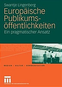 Europ?sche Publikums?fentlichkeiten: Ein Pragmatischer Ansatz (Paperback, 2010)