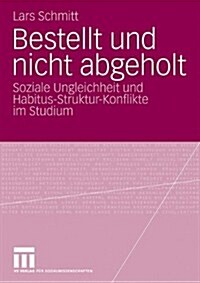 Bestellt Und Nicht Abgeholt: Soziale Ungleichheit Und Habitus-Struktur-Konflikte Im Studium (Paperback, 2010)