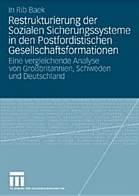 Restrukturierung Der Sozialen Sicherungssysteme in Den Postfordistischen Gesellschaftsformationen: Eine Vergleichende Analyse Von Gro?ritannien, Schw (Paperback, 2010)