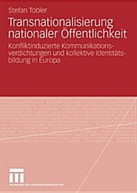 Transnationalisierung Nationaler ?fentlichkeit: Konfliktinduzierte Kommunikationsverdichtungen Und Kollektive Identit?sbildung in Europa (Paperback, 2010)