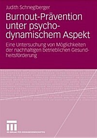 Burnout-Pr?ention Unter Psychodynamischem Aspekt: Eine Untersuchung Von M?lichkeiten Der Nachhaltigen Betrieblichen Gesundheitsf?derung (Paperback, 2010)