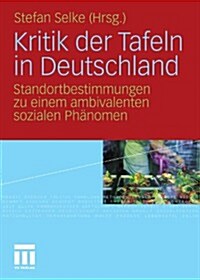 Kritik Der Tafeln in Deutschland: Standortbestimmungen Zu Einem Ambivalenten Sozialen Ph?omen (Paperback, 2010)