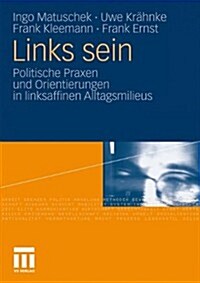 Links Sein: Politische Praxen Und Orientierungen in Linksaffinen Alltagsmilieus (Paperback, 2011)