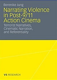 Narrating Violence in Post-9/11 Action Cinema: Terrorist Narratives, Cinematic Narration, and Referentiality (Paperback, 2010)