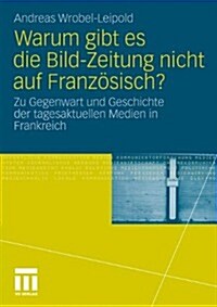 Warum Gibt Es Die Bild-Zeitung Nicht Auf Franz?isch?: Zu Gegenwart Und Geschichte Der Tagesaktuellen Medien in Frankreich (Paperback, 2010)