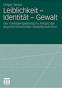 Leiblichkeit - Identit? - Gewalt: Der Mehrperspektivische Ansatz Der Psychomotorischen Gewaltpr?ention (Paperback, 2010)