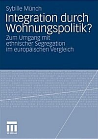 Integration Durch Wohnungspolitik?: Zum Umgang Mit Ethnischer Segregation Im Europ?schen Vergleich (Paperback, 2010)