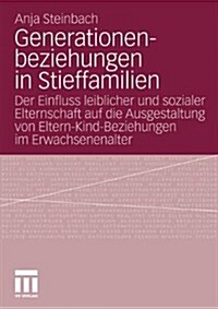 Generationenbeziehungen in Stieffamilien: Der Einfluss Leiblicher Und Sozialer Elternschaft Auf Die Ausgestaltung Von Eltern-Kind-Beziehungen Im Erwac (Paperback, 2010)