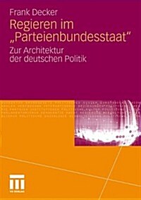 Regieren Im Parteienbundesstaat: Zur Architektur Der Deutschen Politik (Paperback, 2011)